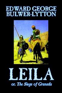 Leila, or, The Siege of Granada by Edward George Lytton Bulwer-Lytton, Fiction, Historical di Edward George Bulwer-Lytton edito da Wildside Press