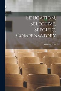 Education, Selective, Specific, Compensatory di Michael West edito da LEGARE STREET PR