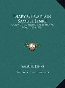 Diary of Captain Samuel Jenks: During the French and Indian War, 1760 (1890) di Samuel Jenks edito da Kessinger Publishing