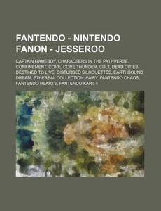 Fantendo - Nintendo Fanon - Jesseroo: Captain Gameboy, Characters in the Pathverse, Confinement, Core, Core Thunder, Cult, Dead Cities, Destined to Li di Source Wikia edito da Books LLC, Wiki Series