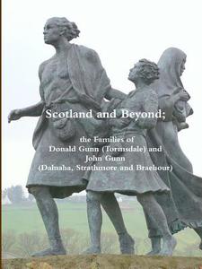 Scotland and Beyond; The Families of Donald Gunn (Tormsdale) and John Gunn (Dalnaha, Strathmore and Braehour) di Alastair Gunn, Donald Gunn edito da Lulu.com