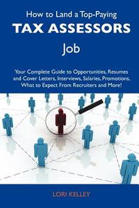 How to Land a Top-Paying Tax Assessors Job: Your Complete Guide to Opportunities, Resumes and Cover Letters, Interviews, Salaries, Promotions, What to edito da Tebbo