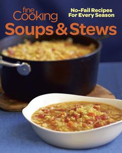 Fine Cooking Soups & Stews: No-Fail Recipes for Every Season di Editors of Fine Cooking edito da TAUNTON PR
