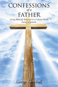 Confessions of a Father di George Gutshall edito da Covenant Books