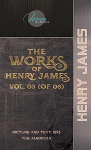 The Works of Henry James, Vol. 03 (of 06): Picture and Text: 1893; The American di Henry James edito da LIGHTNING SOURCE INC