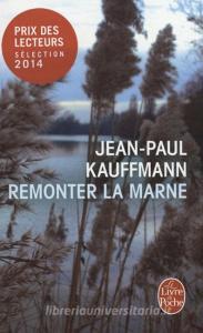 Remonter La Marne di Jean-Paul Kauffmann edito da LIVRE DE POCHE