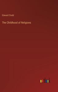 The Childhood of Religions di Edward Clodd edito da Outlook Verlag