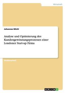 Analyse und Optimierung des Kundengewinnungsprozesses einer Londoner Start-up Firma di Johannes Michl edito da GRIN Publishing