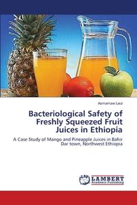Bacteriological Safety of Freshly Squeezed Fruit Juices in Ethiopia di Asmamaw Leul edito da LAP Lambert Academic Publishing