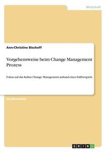 Vorgehensweise beim Change Management Prozess di Ann-Christine Bischoff edito da GRIN Verlag