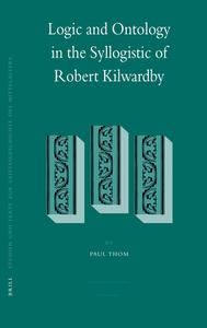 Logic and Ontology in the Syllogistic of Robert Kilwardby di Paul Thom edito da BRILL ACADEMIC PUB