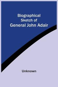 Biographical Sketch Of General John Adair di Unknown edito da Alpha Editions
