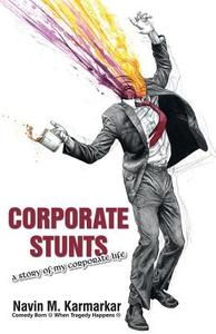 Corporate Stunts a Story of My Corporate Life di Navin M. Karmarkar edito da Frog in Well