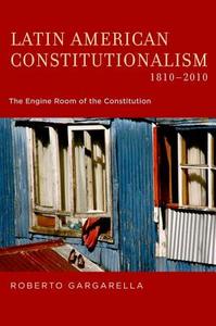 Latin American Constitutionalism,1810-2010 di Roberto Gargarella edito da OUP USA