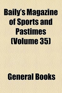 Baily's Magazine Of Sports And Pastimes (volume 35) di Unknown Author, Books Group edito da General Books Llc