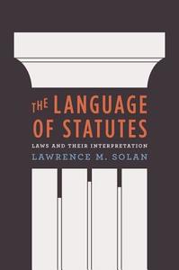 The Language of Statutes - Laws and Their Interpretation di Lawrence M. Solan edito da University of Chicago Press