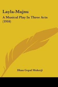 Layla-Majnu: A Musical Play in Three Acts (1916) di Dhan Gopal Mukerji edito da Kessinger Publishing