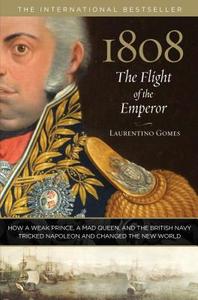 1808: The Flight of the Emperor: How a Weak Prince, a Mad Queen, and the British Navy Tricked Napoleon and Changed the N di Laurentino Gomes edito da LYONS PR