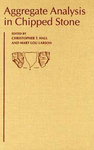 Aggregate Analysis in Chipped Stone di Mary Lou Larson edito da The University of Utah Press