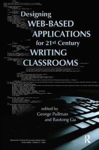 Designing Web-Based Applications for 21st Century Writing Classrooms di George Pullman edito da Routledge