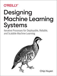 Designing Machine Learning Systems di Chip Huyen edito da O'Reilly Media, Inc, USA