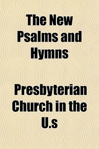 The New Psalms And Hymns di Presbyterian Church in the U. S. edito da General Books