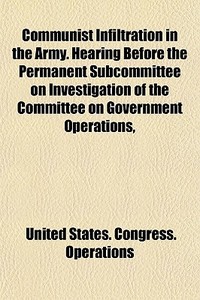 Communist Infiltration In The Army. Hear di United States Congress Operations edito da General Books
