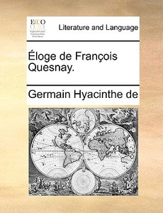 Eloge De Francois Quesnay. di Germain Hyacinthe De edito da Gale Ecco, Print Editions