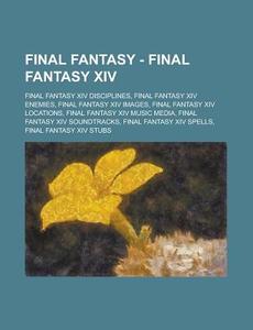 Final Fantasy Xiv Disciplines, Final Fantasy Xiv Enemies, Final Fantasy Xiv Images, Final Fantasy Xiv Locations, Final Fantasy Xiv Music Media, Final  di Source Wikia edito da General Books Llc