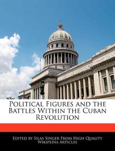 Political Figures and the Battles Within the Cuban Revolution di Silas Singer edito da WEBSTER S DIGITAL SERV S