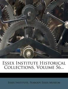 Essex Institute Historical Collections, Volume 56... di Essex Institute edito da Nabu Press
