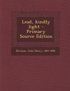 Lead, Kindly Light - Primary Source Edition di John Henry Newman edito da Nabu Press