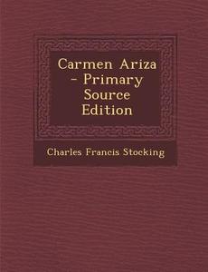 Carmen Ariza - Primary Source Edition di Charles Francis Stocking edito da Nabu Press