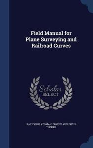 Field Manual For Plane Surveying And Railroad Curves di Ray Cyrus Yeoman, Ernest Augustus Tucker edito da Sagwan Press