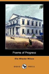 Poems Of Progress di Ella Wheeler Wilcox edito da Dodo Press
