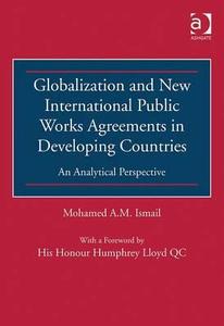 Globalization And New International Public Works Agreements In Developing Countries di Mohamed A. M. Ismail edito da Taylor & Francis Ltd