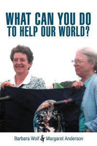 What Can You Do to Help Our World?: Dreams Turned Into Reality di Barbara Wolf, Margaret Anderson edito da AUTHORHOUSE