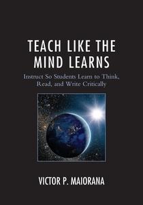 Teach Like the Mind Learns di Victor P Maiorana edito da Rowman & Littlefield