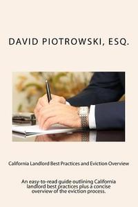 California Landlord Best Practices and Eviction Overview: An Easy-To-Read Guide Outlining Best Practices for California Landlords Plus a Summary of th di David Piotrowski Esq edito da Createspace