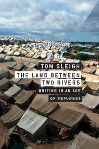 The Land Between Two Rivers: Writing in an Age of Refugees di Tom Sleigh edito da GRAY WOLF PR