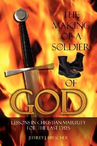 The Making of a Soldier of God di Jeffrey J. Hirscher edito da XULON PR