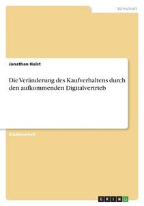 Die Veränderung des Kaufverhaltens durch den aufkommenden Digitalvertrieb di Jonathan Holst edito da GRIN Verlag