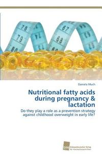 Nutritional fatty acids during pregnancy & lactation di Daniela Much edito da Südwestdeutscher Verlag für Hochschulschriften AG  Co. KG