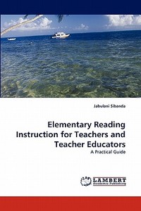 Elementary Reading Instruction for Teachers and Teacher Educators di Jabulani Sibanda edito da LAP Lambert Academic Publishing