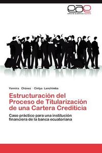 Estructuración del Proceso de Titularización de una Cartera Crediticia di Yannira Chávez, Cintya Lanchimba edito da EAE