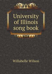 University Of Illinois Song Book di Willabelle Wilson edito da Book On Demand Ltd.