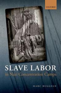 Slave Labor in Nazi Concentration Camps di Marc Buggeln edito da OXFORD UNIV PR