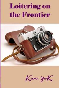 Loitering on the Frontier di Kieran York edito da Scarlet Clover Publishers