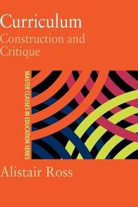 Curriculum: Construction and Critique di Prof. Alistair Ross edito da Taylor & Francis Ltd
