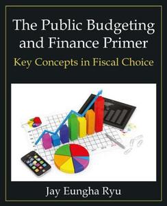 The Public Budgeting and Finance Primer di Jay Eungha Ryu edito da Taylor & Francis Ltd